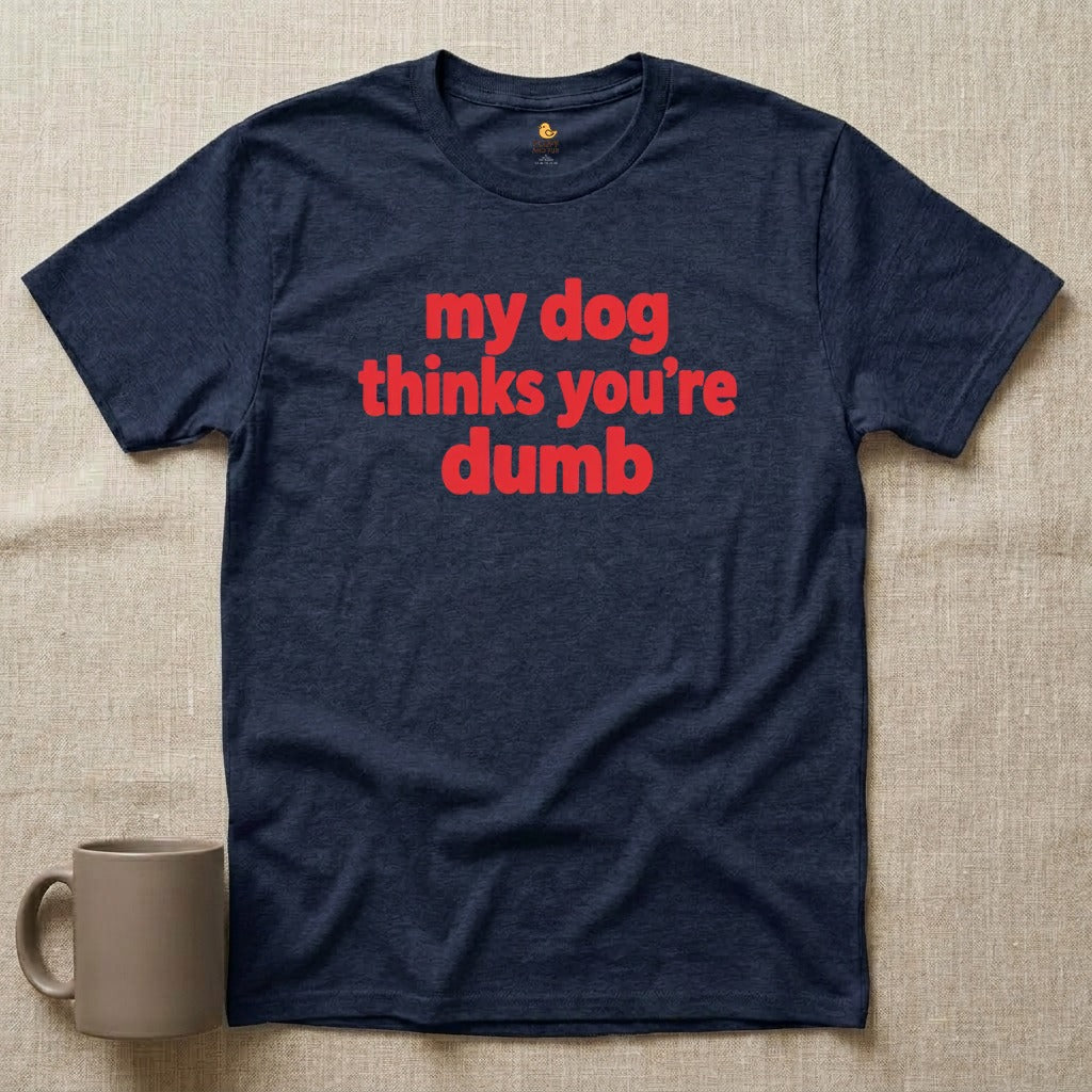My Dog Thinks You're Dumb